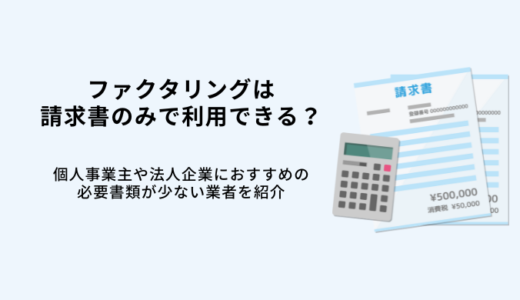 ファクタリングは請求書のみで利用できる？必要書類が少ない業者7選