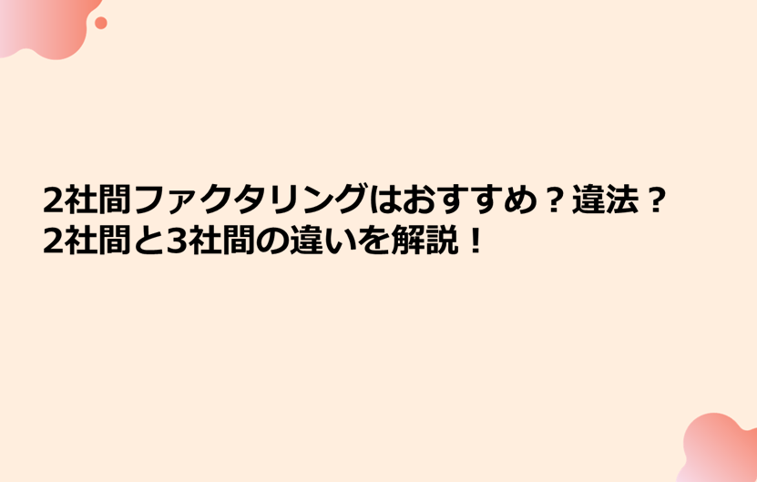 2社間ファクタリングはおすすめ？違法？2社間と3社間の違いを解説！