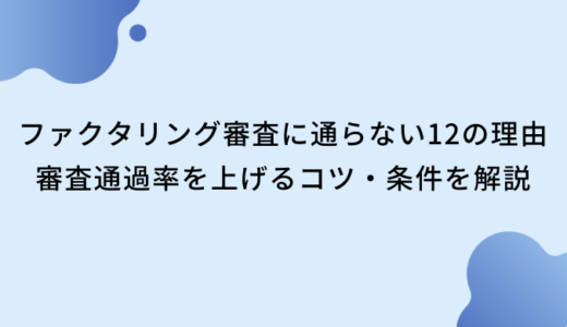 ファクタリング審査に通らない・落ちる理由｜原因と通過率を高める解決策