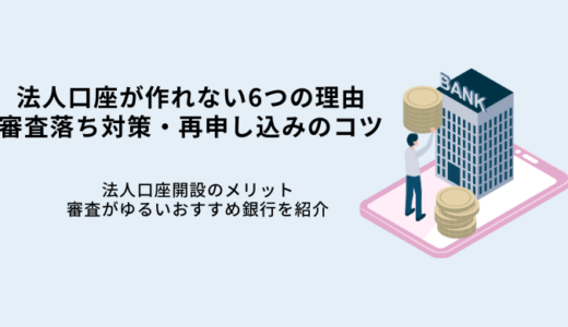 法人口座が作れない6つの理由と審査落ち対策・審査がゆるい銀行4選！再申込みのコツ