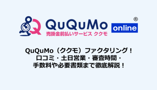 QuQuMo（ククモ）ファクタリング！口コミ・土日営業・審査時間・手数料や必要書類まで徹底解説！