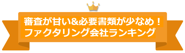 審査が甘い&必要書類が少なめ！ファクタリング会社ランキング