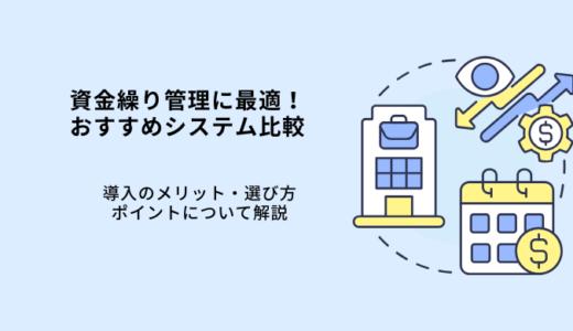 資金繰り管理システムおすすめ5選！導入のメリットや選び方を解説