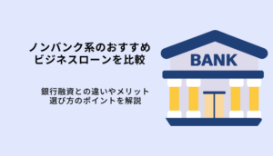 ノンバンク系ビジネスローン8選！メリットや特徴・銀行融資の違いを比較のサムネイル