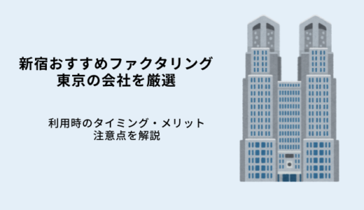 新宿おすすめファクタリング7選！使うタイミングも解説