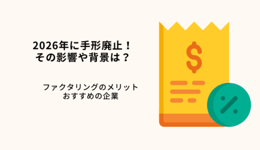 2026年までに手形廃止！その影響は？ファクタリングのメリットを解説