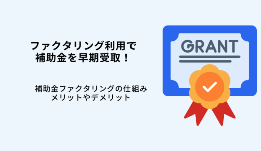 補助金ファクタリングとは？おすすめ会社4選！仕組みやメリットを解説