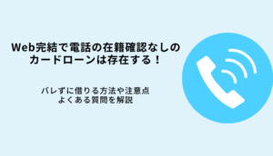 Web完結で在籍確認なしカードローン6選！電話なしでバレず即日借入する方法のサムネイル