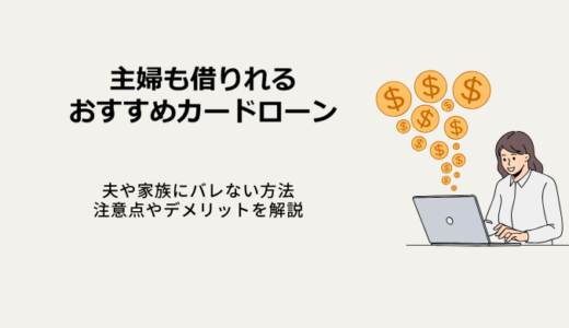 主婦でも借りれるカードローン6選！バレない方法や注意点を解説