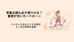 専業主婦も必ず借りれる？審査が甘いカードローン6選！バレないための注意点を解説のサムネイル