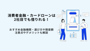 消費者金融は2社目も借りれる！おすすめカードローン6選！選び方や限度額・注意点のサムネイル