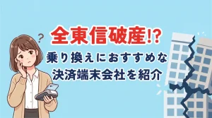全東信の破産を徹底解説！／乗り換え先のおすすめ決済端末9選のサムネイル